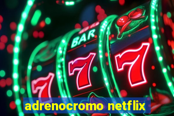 adrenocromo netflix